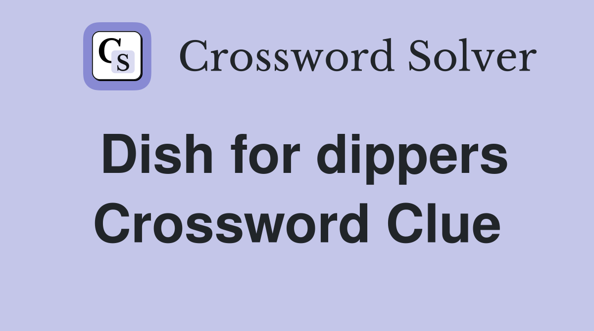 Dish for dippers Crossword Clue