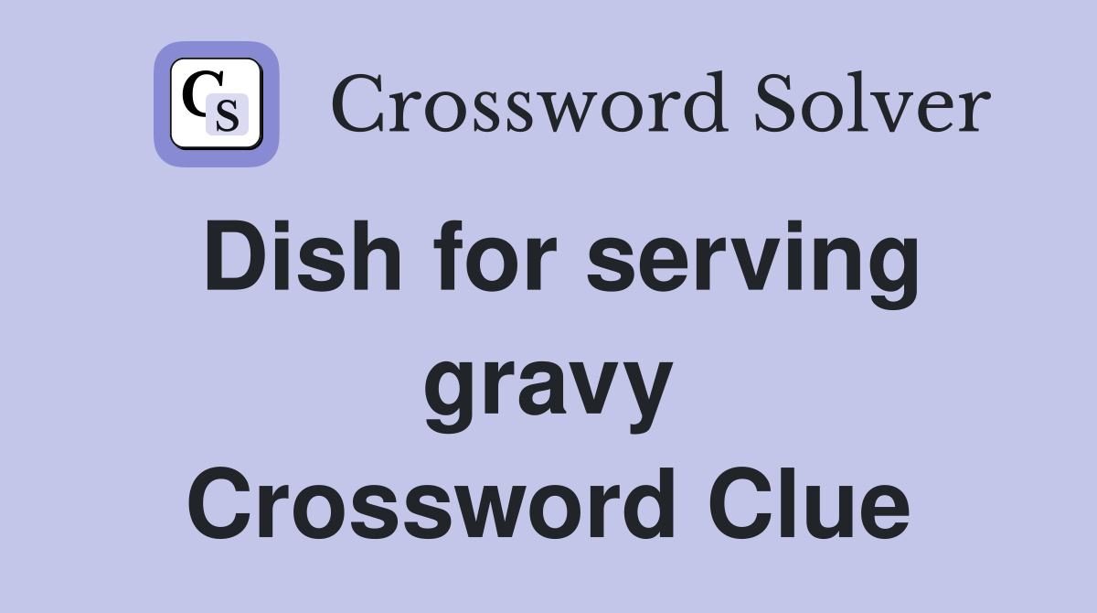 Dish for serving gravy Crossword Clue