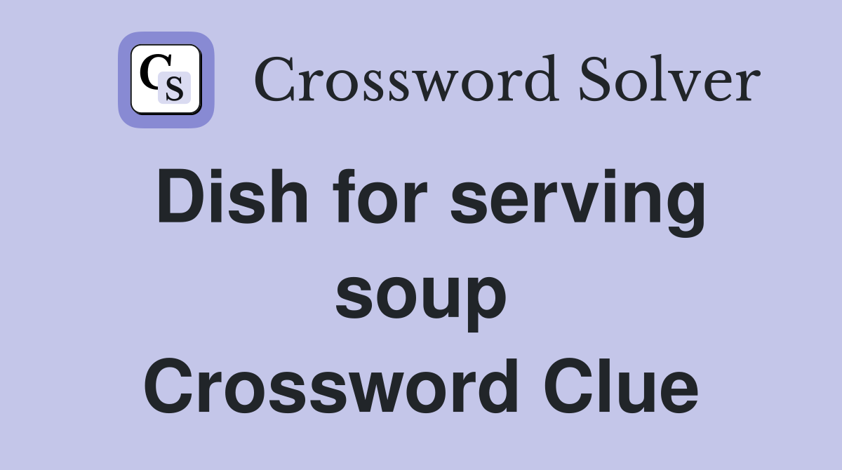Dish for serving soup Crossword Clue