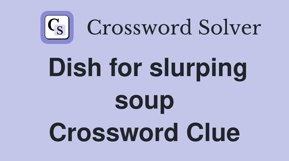 Dish for slurping soup Crossword Clue