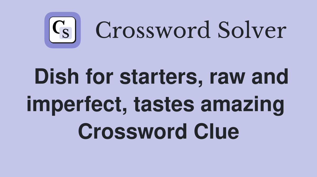 Dish for starters, raw and imperfect, tastes amazing  Crossword Clue