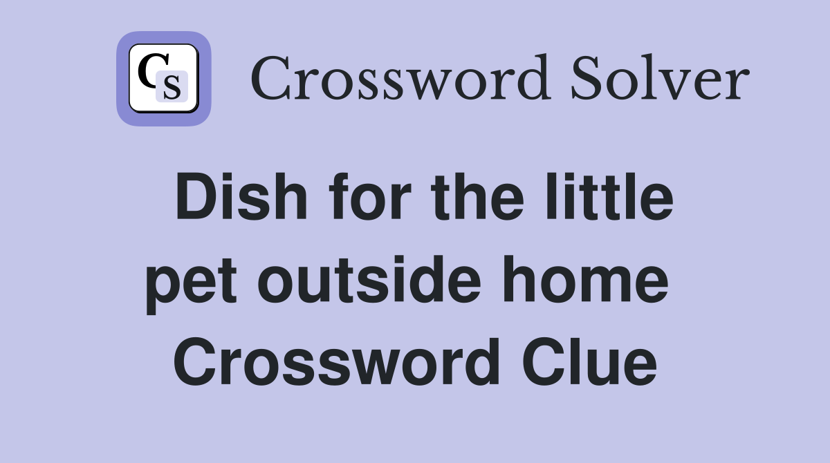 Dish for the little pet outside home  Crossword Clue