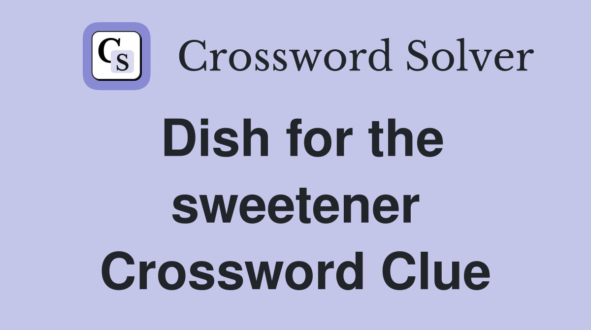 Dish for the sweetener Crossword Clue
