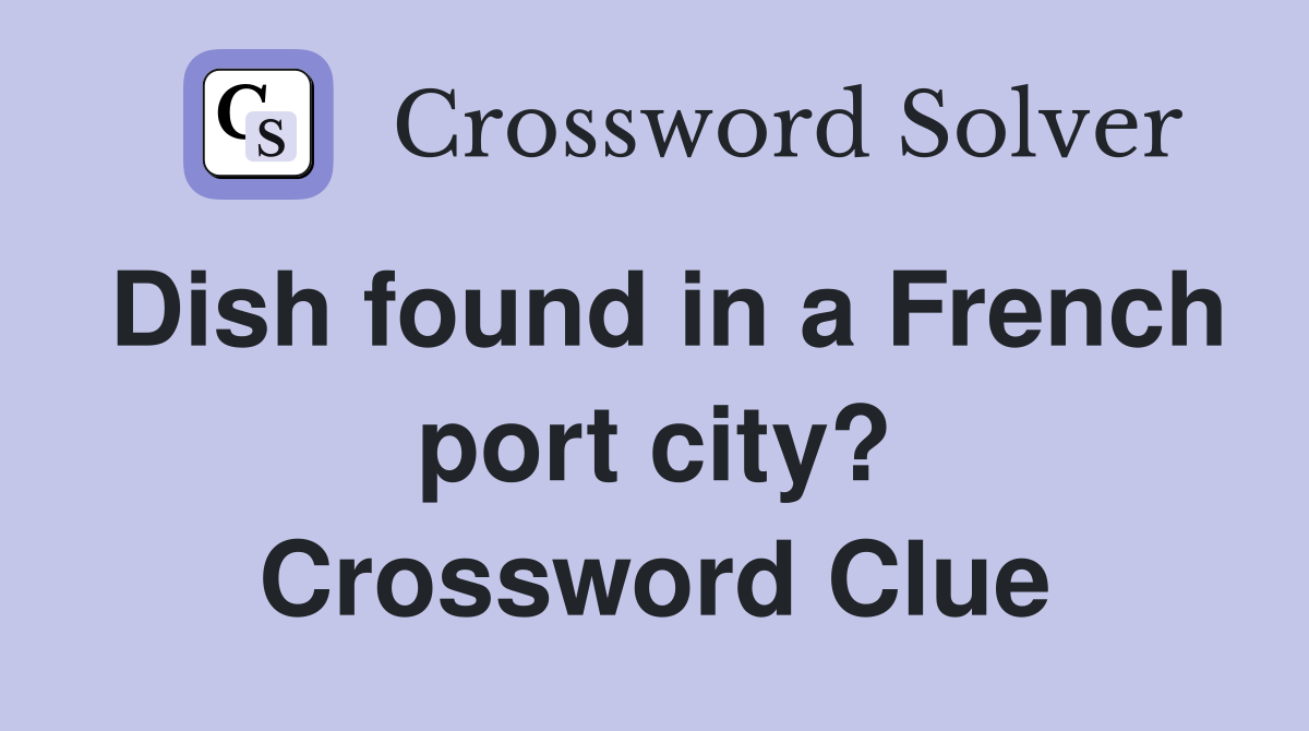 Dish found in a French port city? Crossword Clue