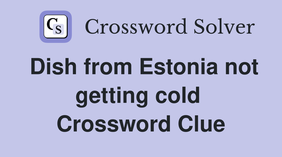 Dish from Estonia not getting cold  Crossword Clue