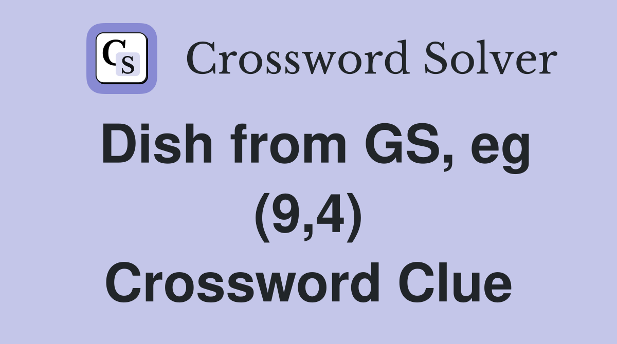 Dish from GS, eg (9,4) Crossword Clue