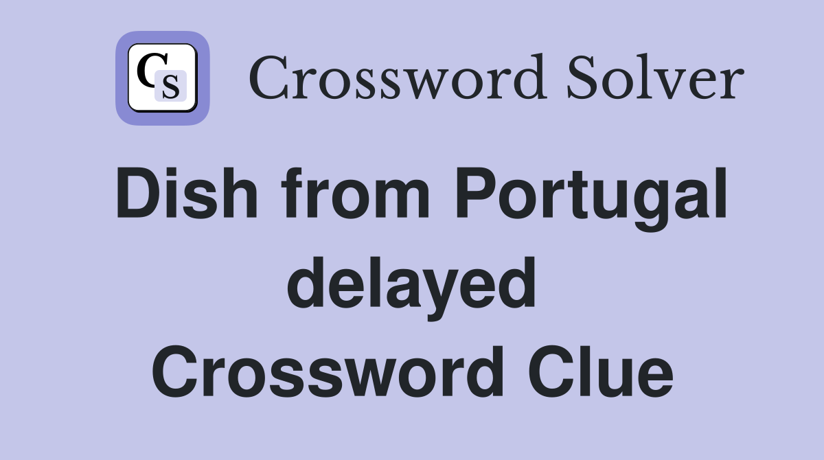 Dish from Portugal delayed Crossword Clue