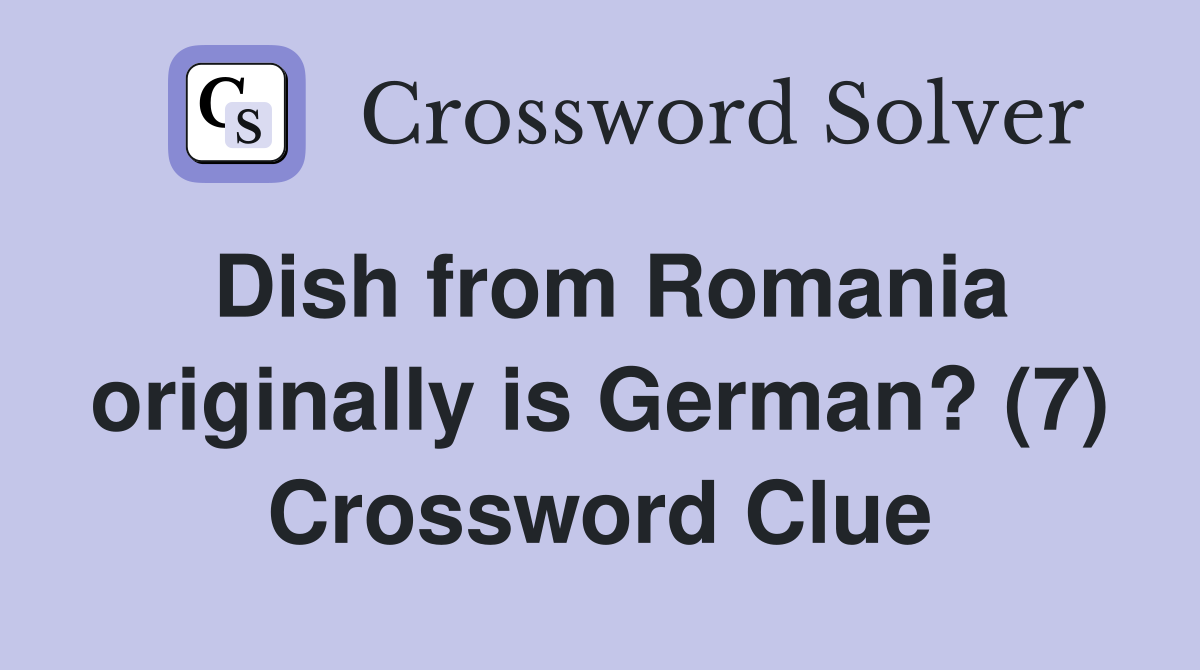 Dish from Romania originally is German? (7) Crossword Clue