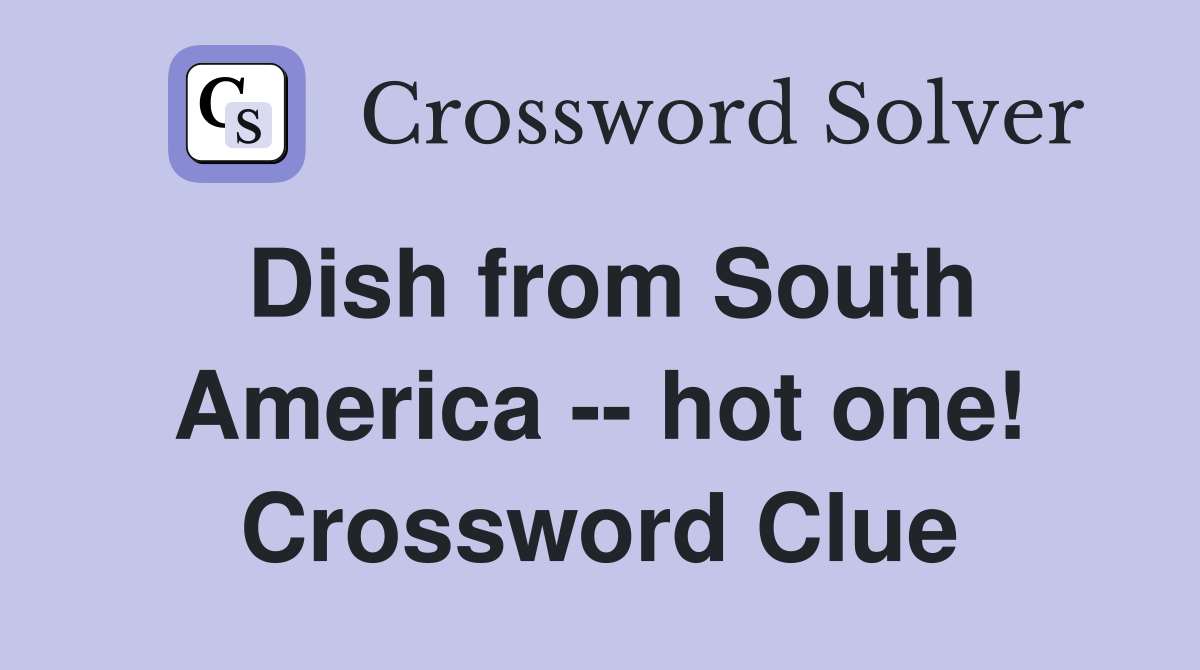 Dish from South America -- hot one! Crossword Clue