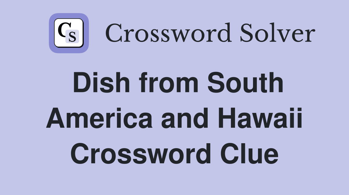 Dish from South America and Hawaii Crossword Clue