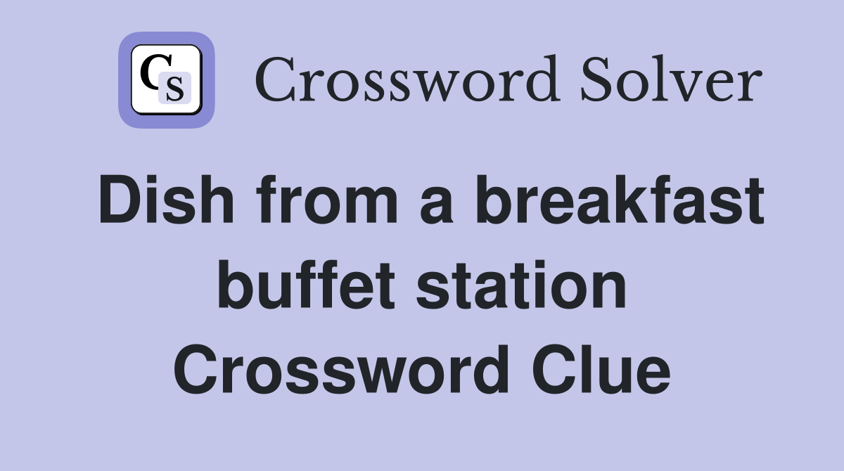 Dish from a breakfast buffet station Crossword Clue