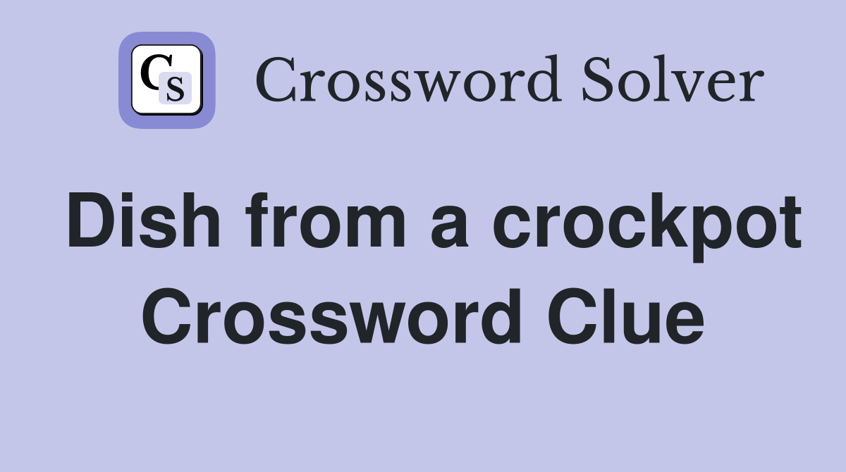 Dish from a crockpot Crossword Clue
