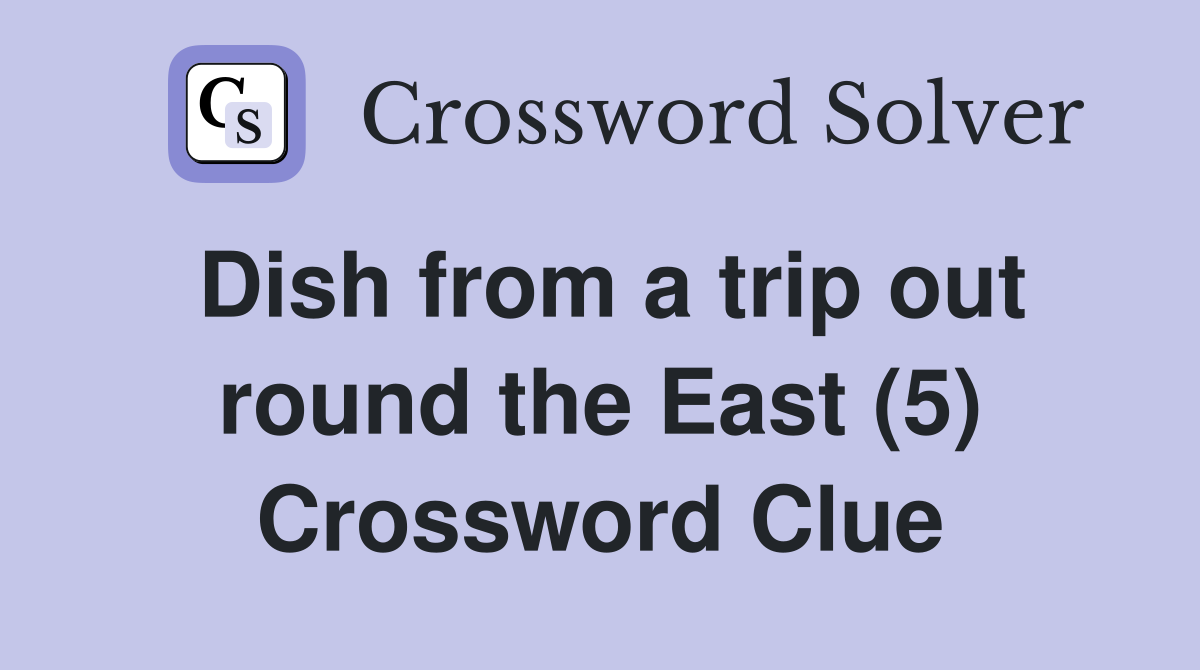 Dish from a trip out round the East (5) Crossword Clue