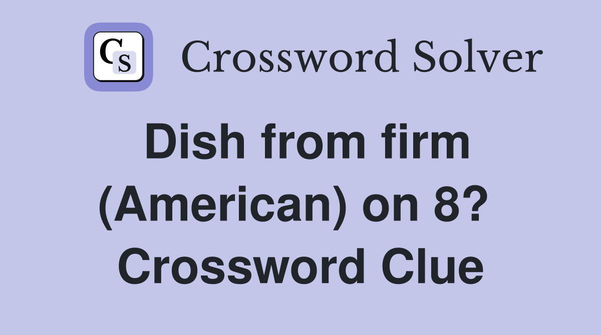 Dish from firm (American) on 8?  Crossword Clue