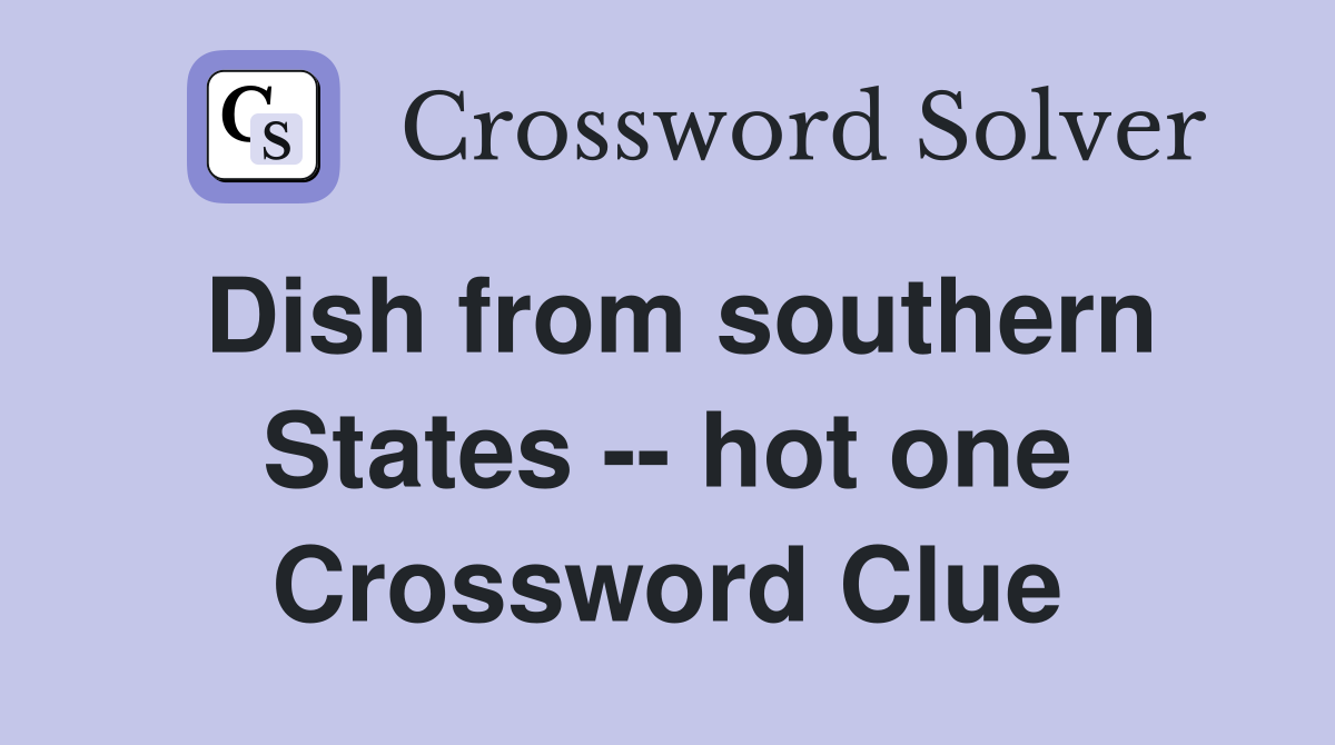 Dish from southern States -- hot one Crossword Clue