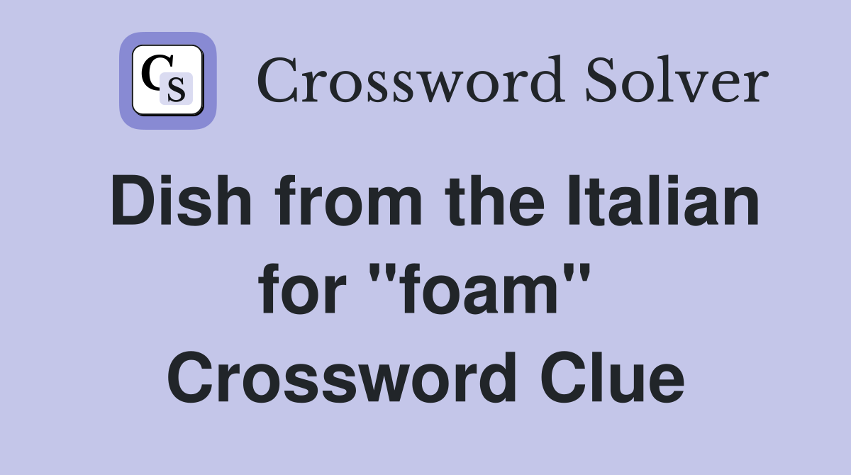 Dish from the Italian for "foam" Crossword Clue