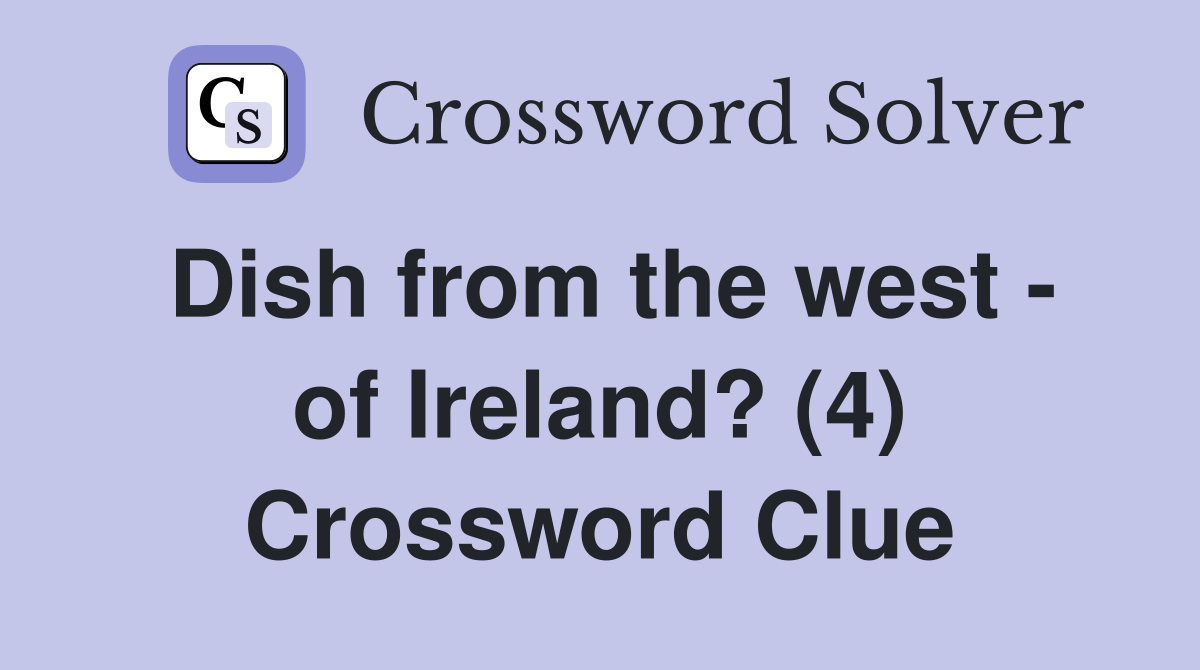 Dish from the west - of Ireland? (4) Crossword Clue