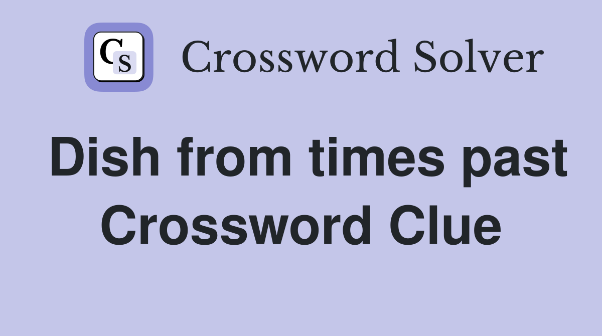 Dish from times past Crossword Clue