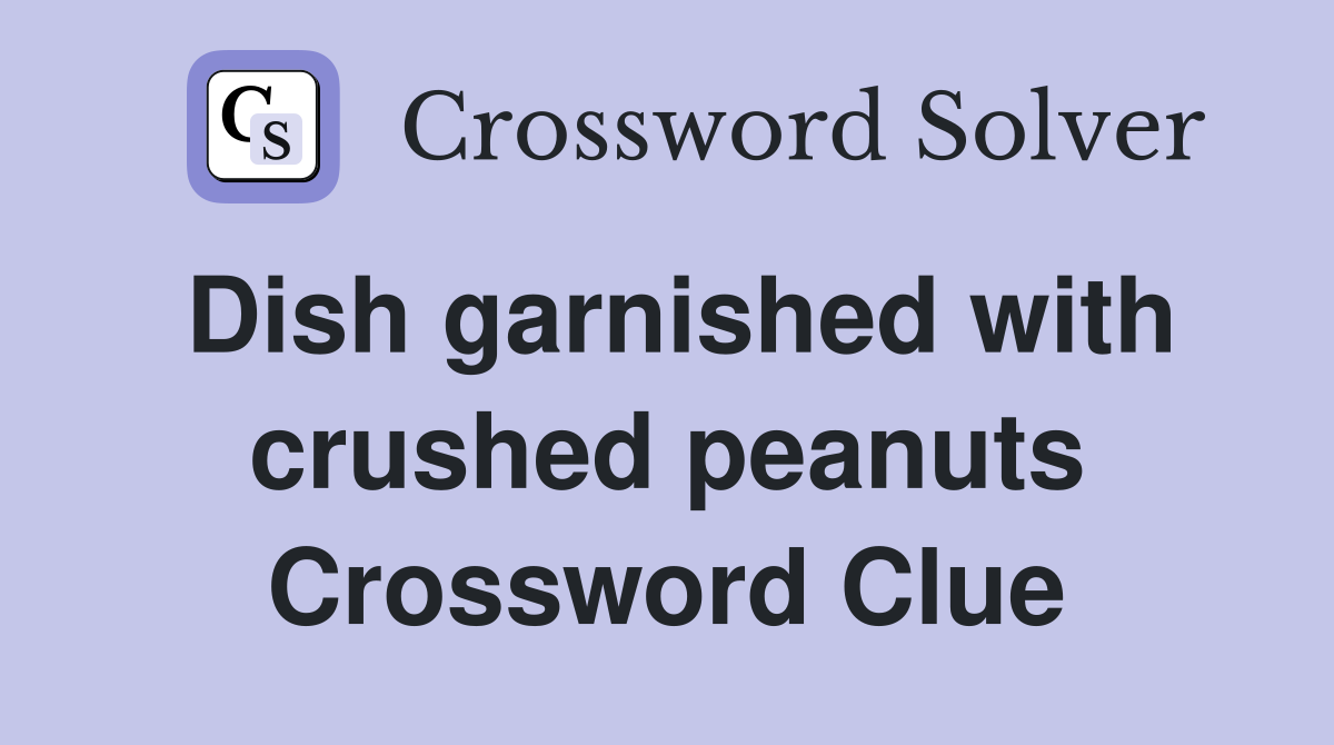 Dish garnished with crushed peanuts Crossword Clue