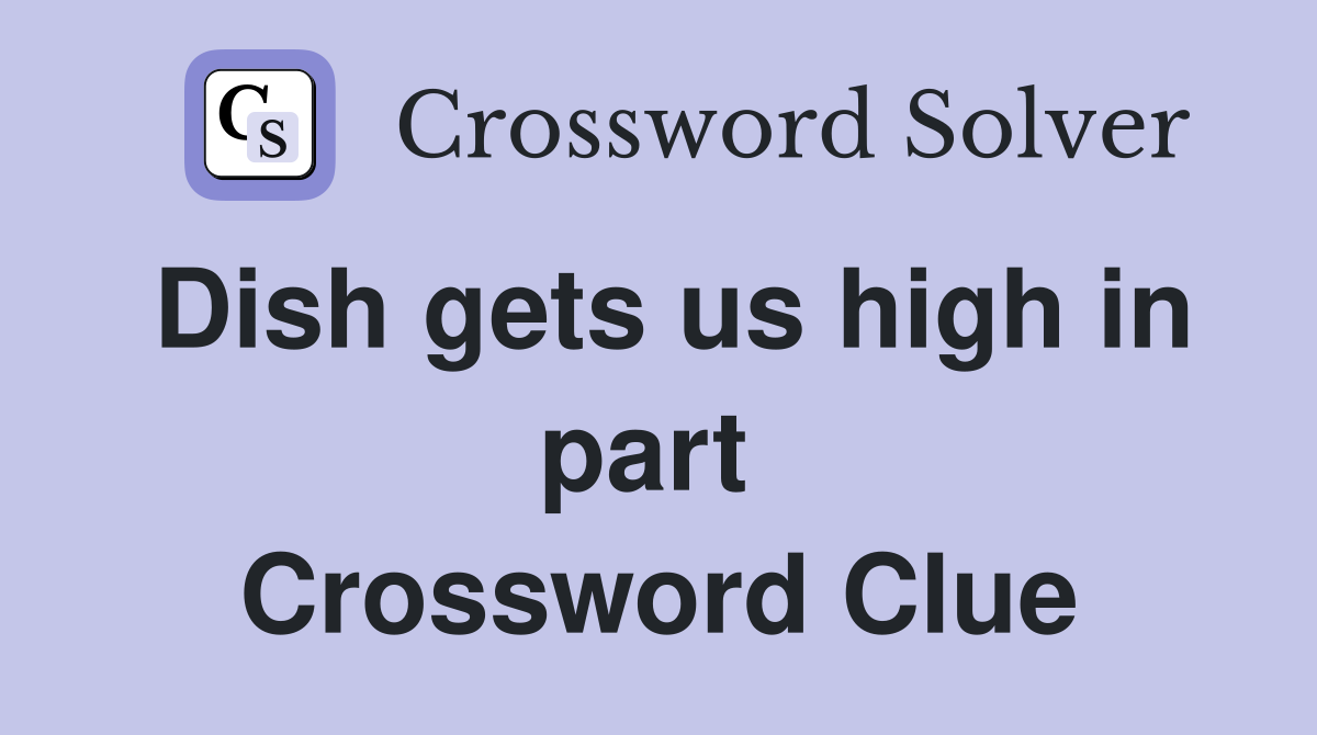 Dish gets us high in part  Crossword Clue