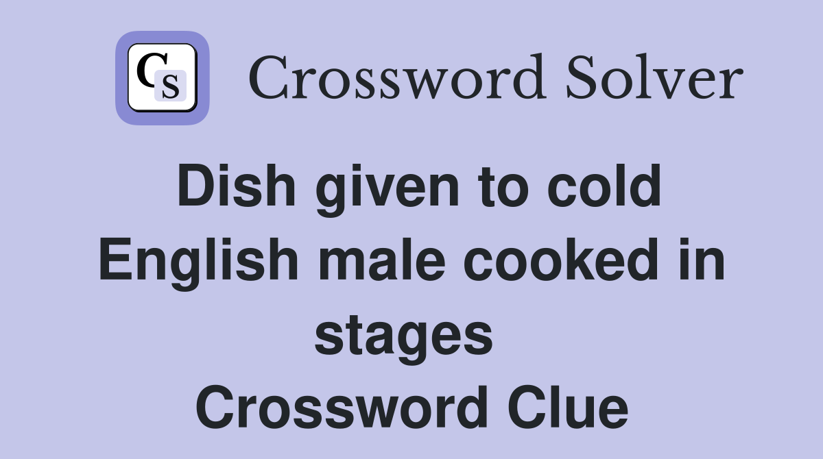 Dish given to cold English male cooked in stages  Crossword Clue