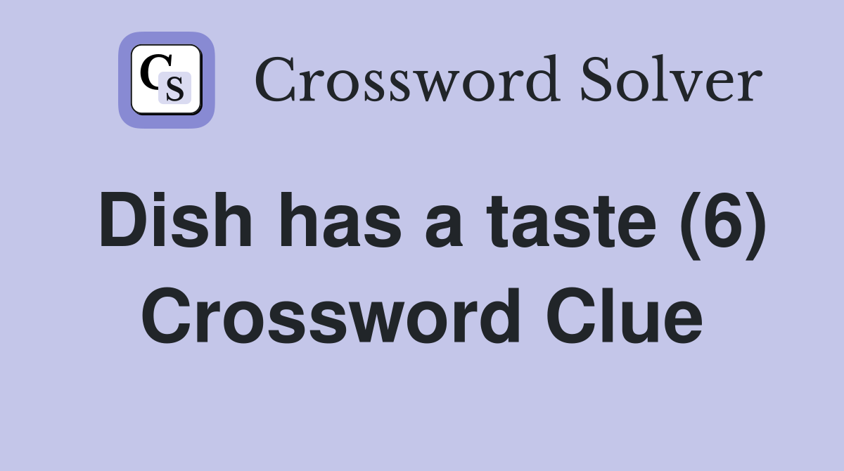 Dish has a taste (6) Crossword Clue