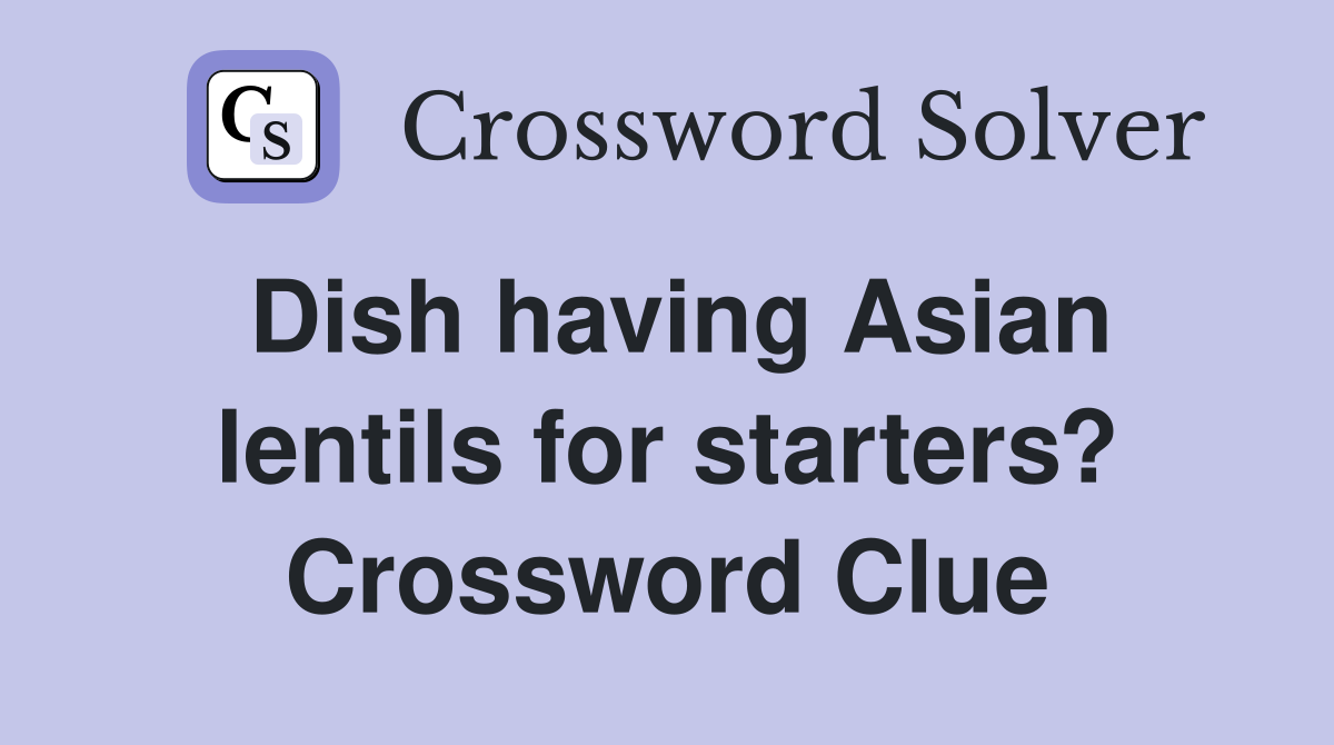 Dish having Asian lentils for starters? Crossword Clue