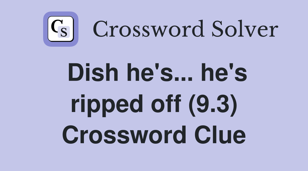 Dish he's... he's ripped off (9.3) Crossword Clue