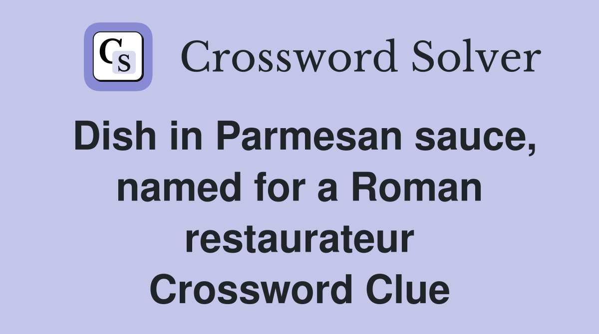 Dish in Parmesan sauce, named for a Roman restaurateur Crossword Clue