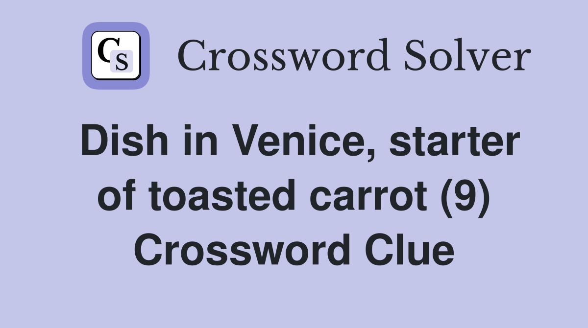 Dish in Venice, starter of toasted carrot (9) Crossword Clue