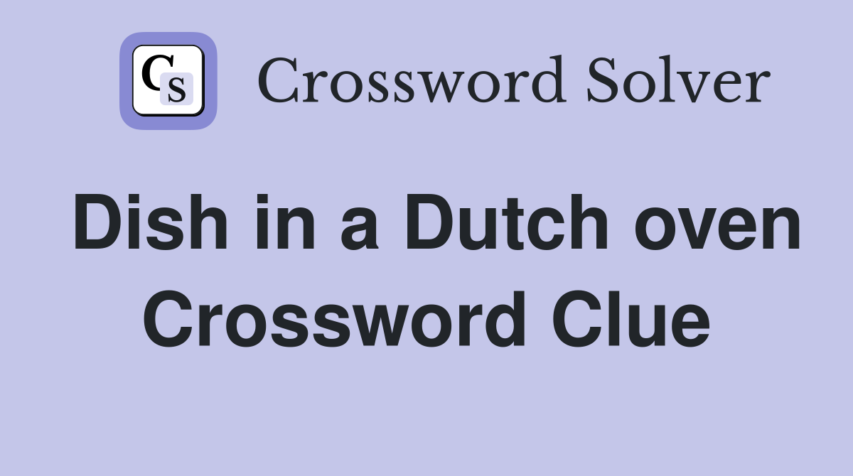 Dish in a Dutch oven Crossword Clue