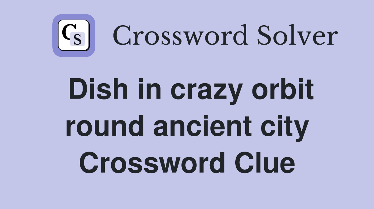 Dish in crazy orbit round ancient city Crossword Clue