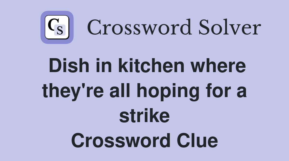 Dish in kitchen where they're all hoping for a strike Crossword Clue