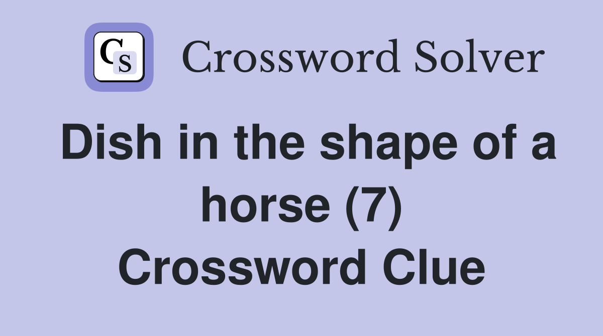 Dish in the shape of a horse (7) Crossword Clue