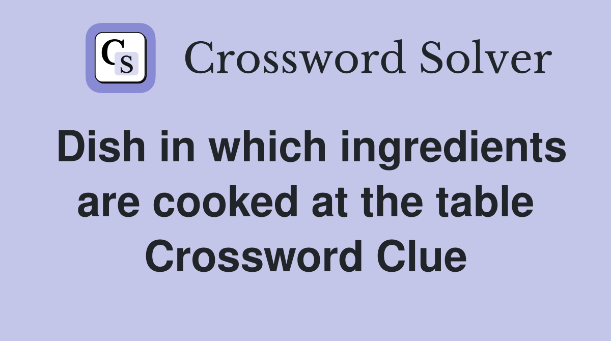 Dish in which ingredients are cooked at the table Crossword Clue