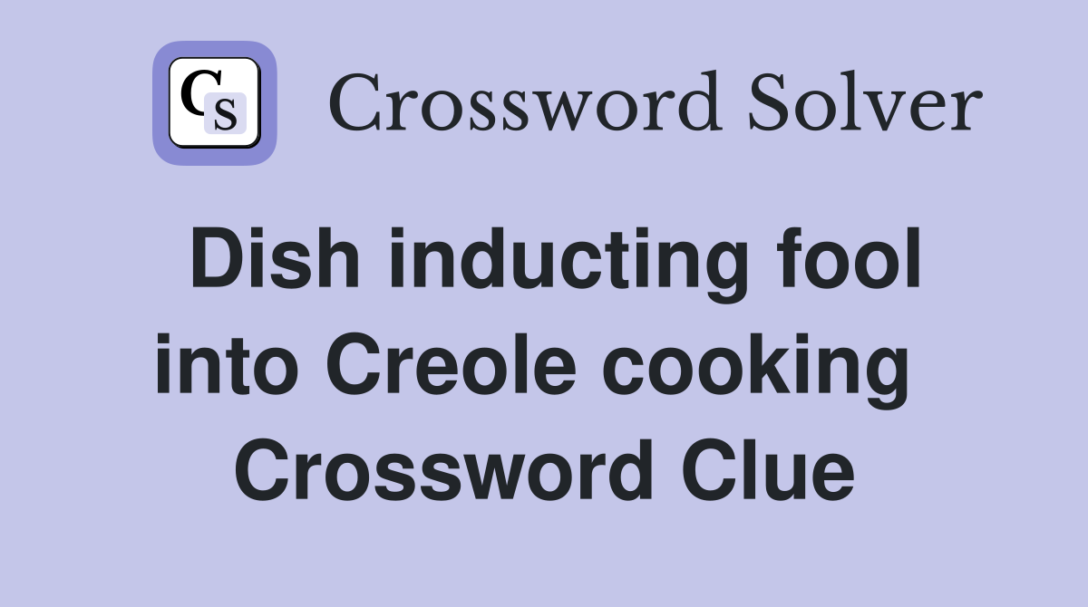 Dish inducting fool into Creole cooking  Crossword Clue