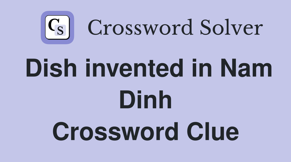 Dish invented in Nam Dinh Crossword Clue