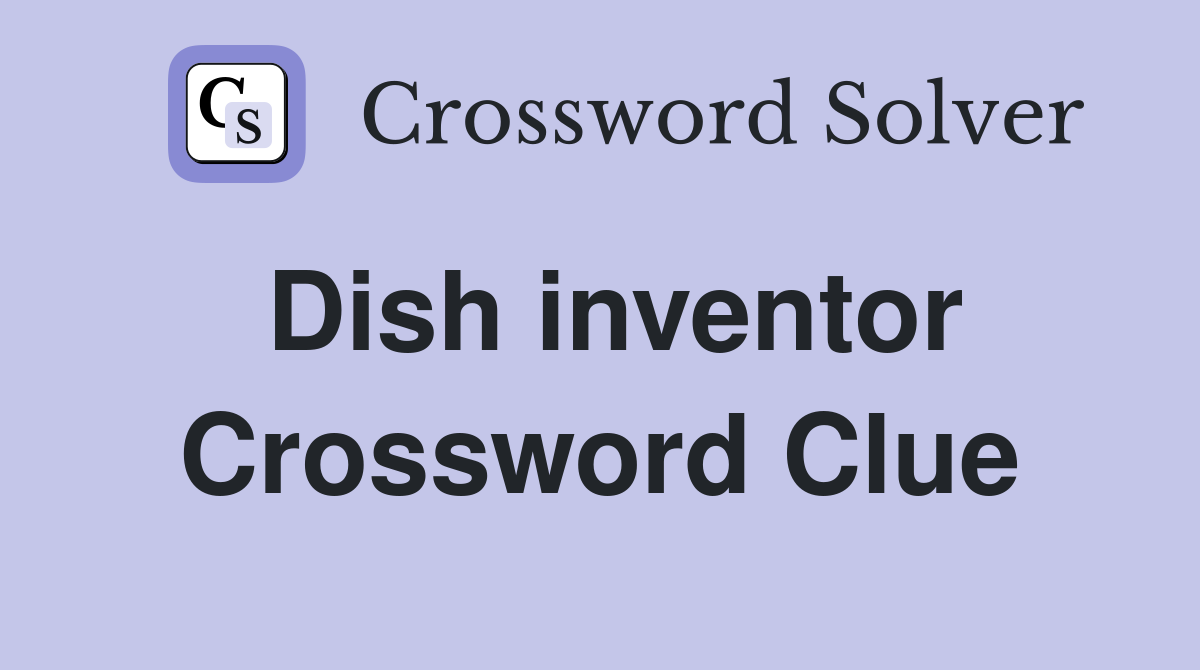 Dish inventor Crossword Clue