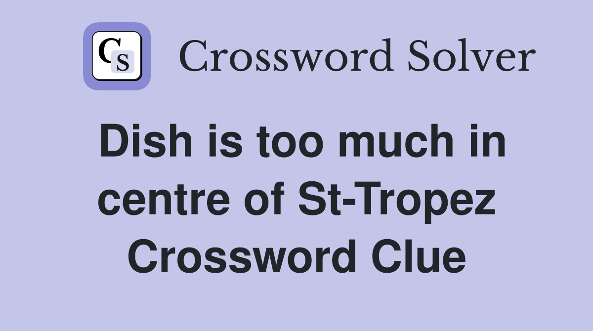 Dish is too much in centre of St-Tropez Crossword Clue