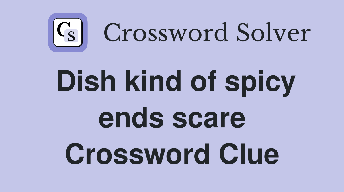 Dish kind of spicy ends scare Crossword Clue