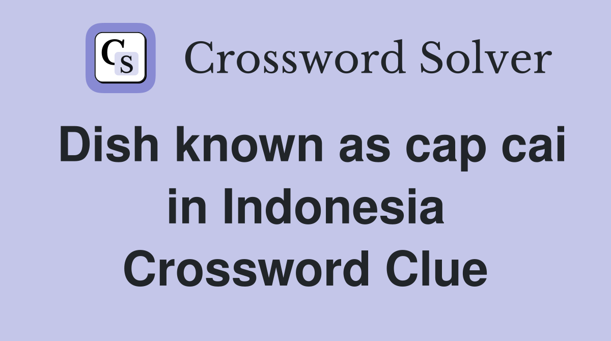 Dish known as cap cai in Indonesia Crossword Clue