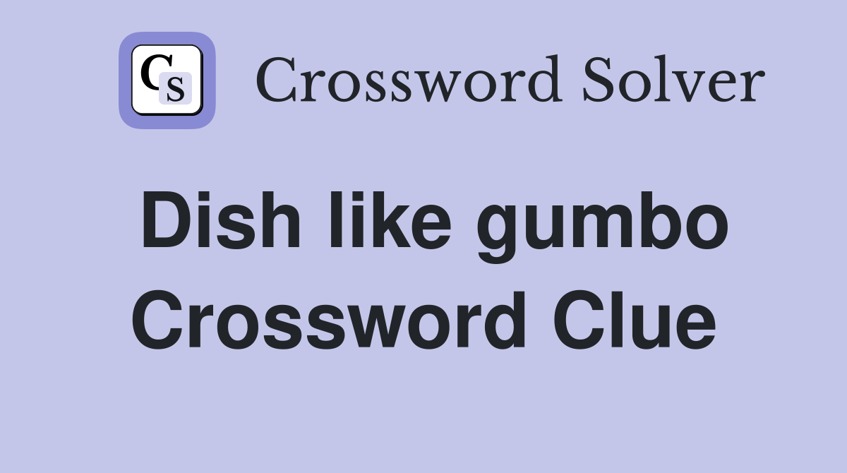 Dish like gumbo Crossword Clue