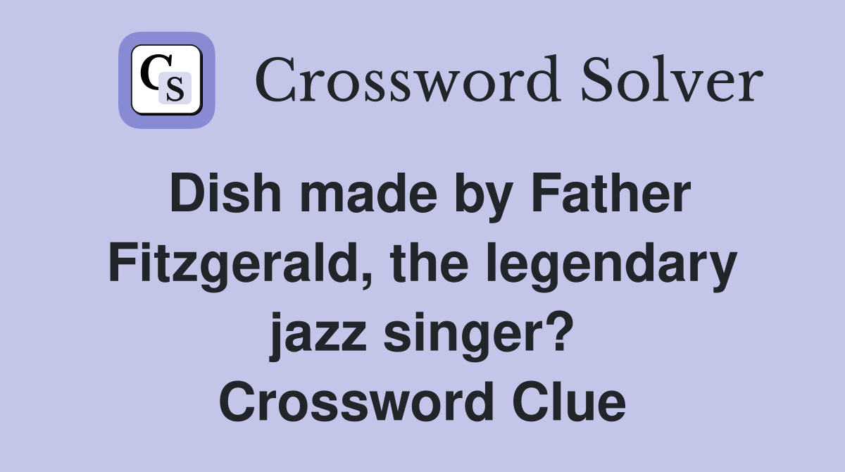Dish made by Father Fitzgerald, the legendary jazz singer? Crossword Clue