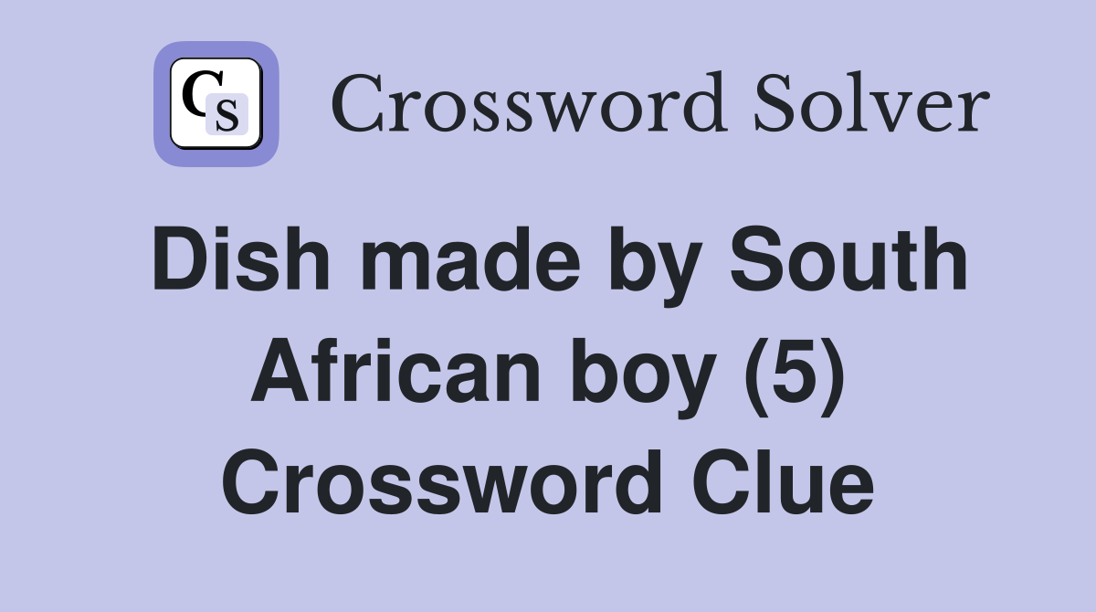Dish made by South African boy (5) Crossword Clue