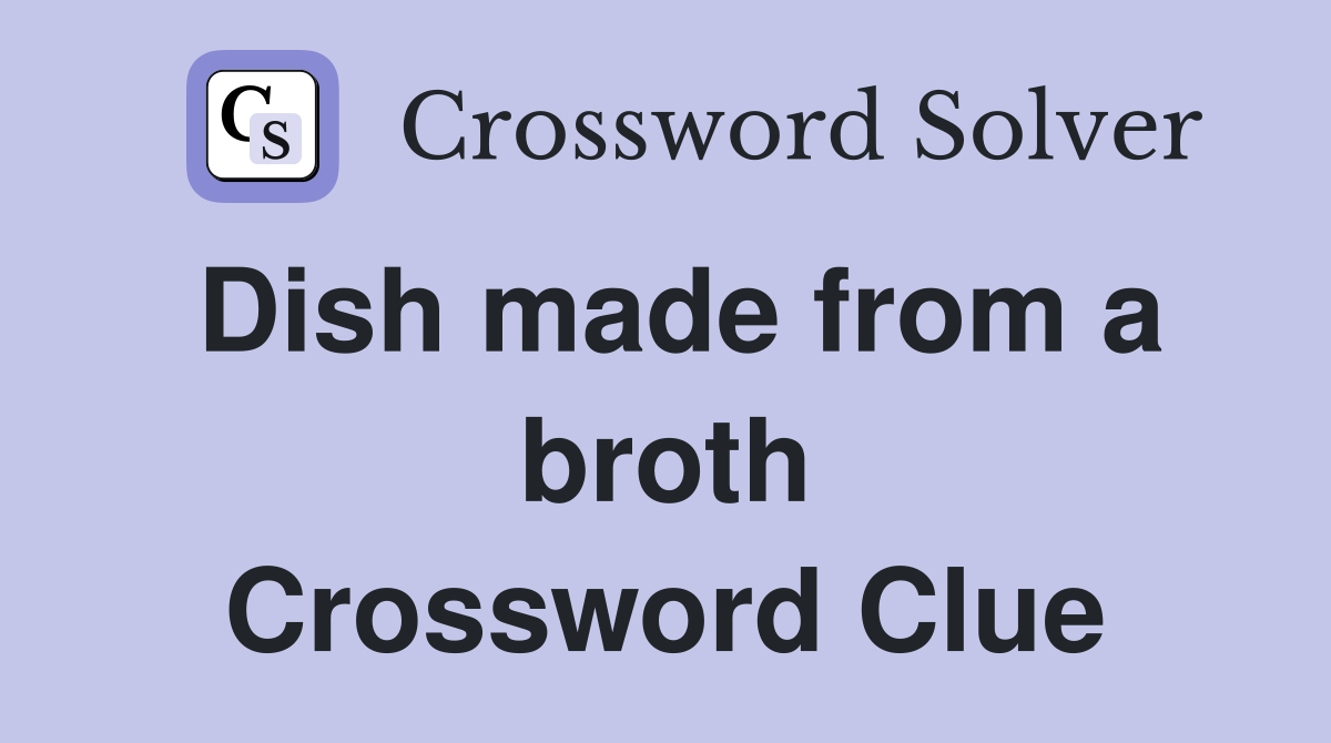 Dish made from a broth Crossword Clue