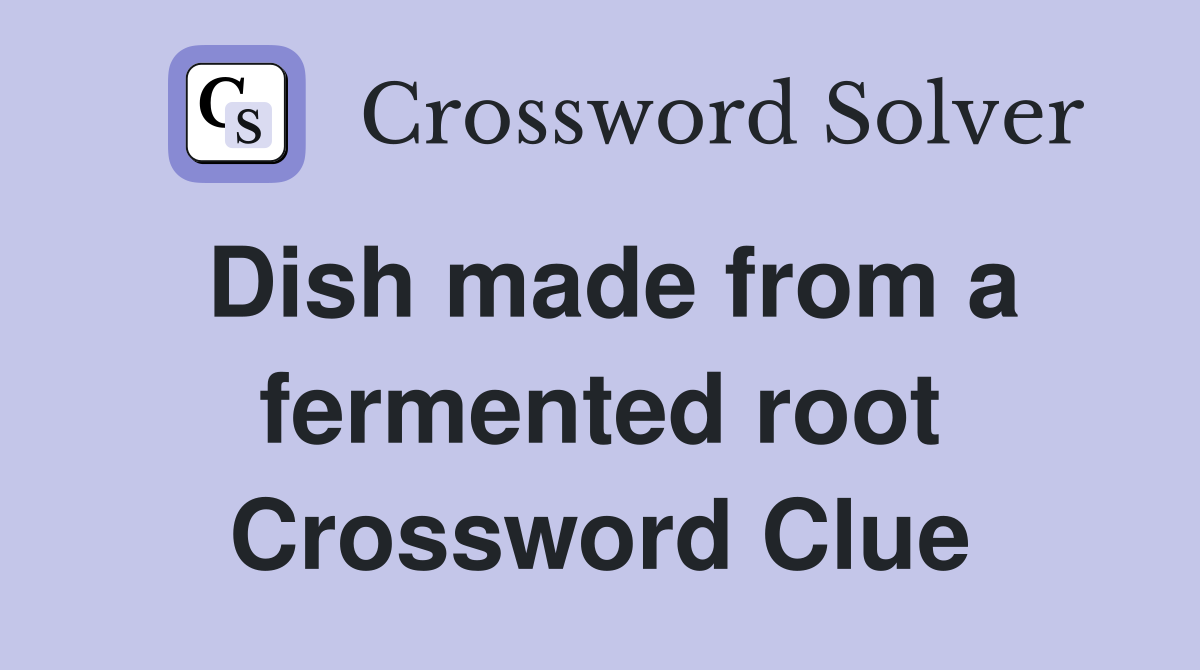 Dish made from a fermented root Crossword Clue