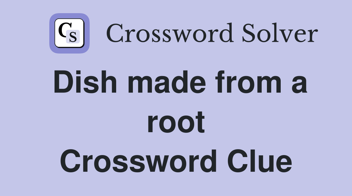 Dish made from a root Crossword Clue