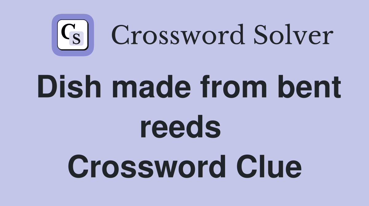 Dish made from bent reeds  Crossword Clue