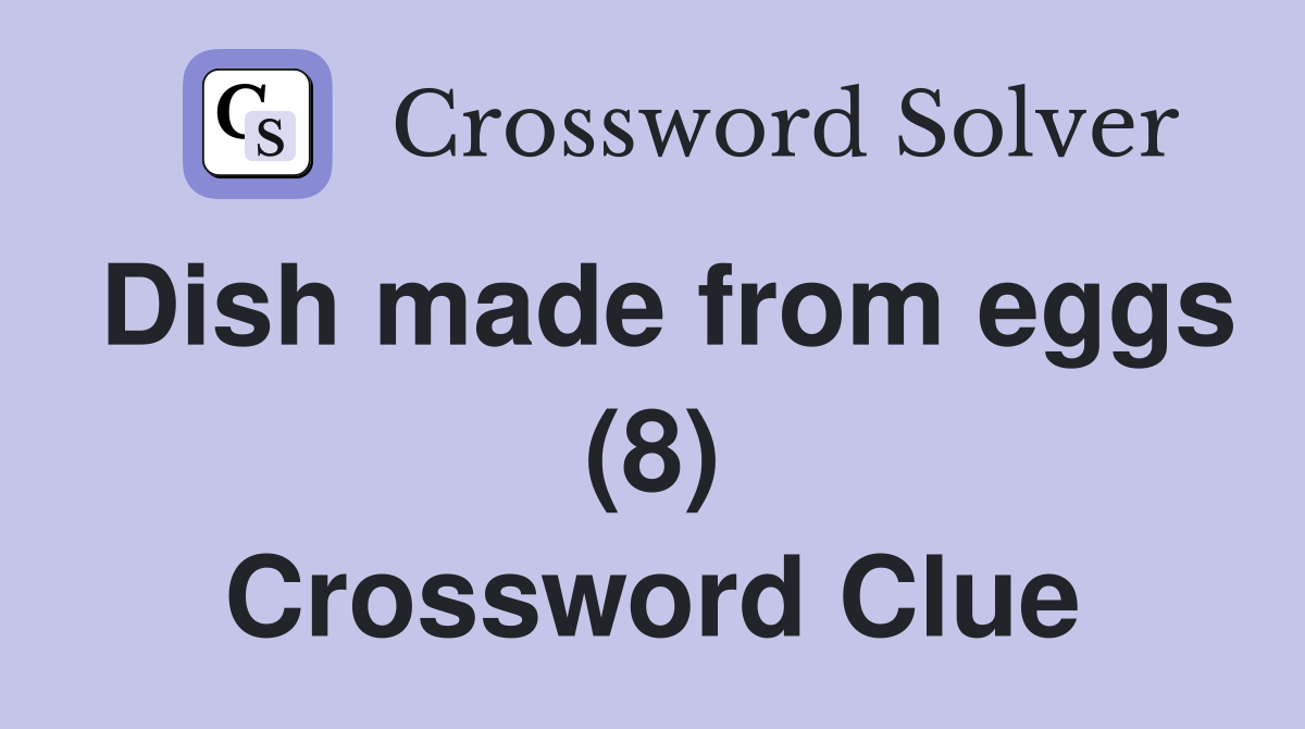 Dish made from eggs (8) Crossword Clue