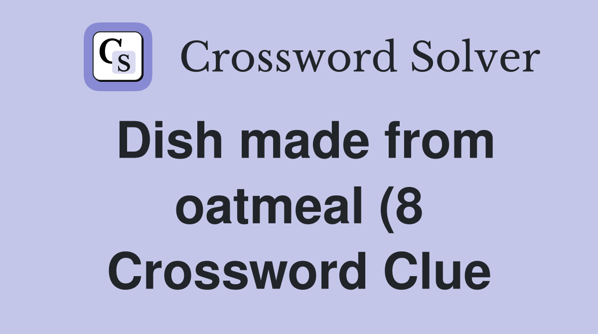 Dish made from oatmeal (8) Crossword Clue Answers Crossword Solver Dish made from oatmeal (8) Crossword Clue Answers Crossword Solver